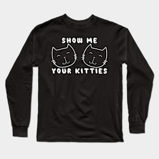 Show Me Your Kitties - White Long Sleeve T-Shirt